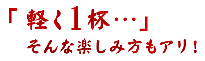 「軽く1杯・・・」そんな楽しみ方もアリ！